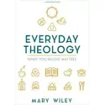 EVERYDAY THEOLOGY - BIBLE STUDY BOOK: WHAT YOU BELIEVE MATTERS