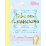 TAKE ME TO MUSEUMS: THE YOUNG EXPLORER'S GUIDE TO EVERY MUSEUM IN THE WORLD/MARY RICHARDS【三民網路書店】