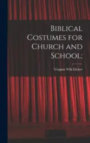 Biblical Costumes for Church and School; by Elicker, Virginia Wilk [Hardback]