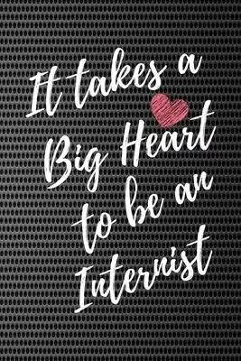 It Takes a Big Heart to be an Internist: Internist Journal For Gift - White & Black Notebook For Men Women - Ruled Writing Diary - 6x9 100 pages