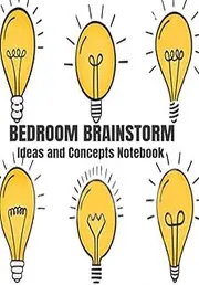 BEDROOM BRAINSTORM Ideas and Concepts Notebook: Capture any ideas and concepts that wake you in the middle of the night or when stepping out the shower or anytime.