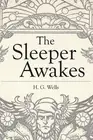 The Sleeper Awakes: Illustrated Revised Edition by Herbert George Wells (English