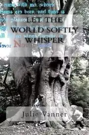 Let the world softly whisper: - poetry to stir the soul... by Julie Vanner (Engl