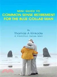 Mini Guide to Common Sense Retirement for the Blue Collar Man ─ By Thomas a Kinkade a Common Sense Man
