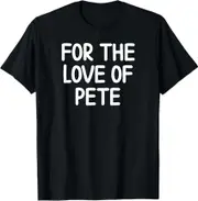Funny For The Love Of Pete, Joke, Sarcastic, Family T-Shirt