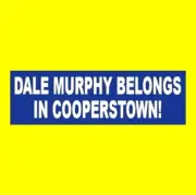 "DALE MURPHY BELONGS IN COOPERSTOWN" Atlanta Brave baseball STICKER Hall of Fame