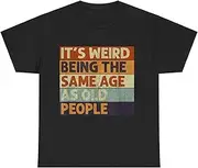 [Generic] It's Weird Being The Same Age As Old People Retro Sarcastic T-Shirt for Adults Crew Neck Short Sleeve Tee Shirt