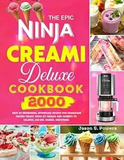 The Epic Ninja Creami Deluxe Cookbook: 2000 Days of Refreshing, Effortless Recipes for Homemade Frozen Treats, from Ice Creams and Sorbets to Gelatos, Mix-Ins, Shakes, Smoothies