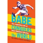 BABE CONQUERS THE WORLD: THE LEGENDARY LIFE OF BABE DIDRIKSON ZAHARIAS