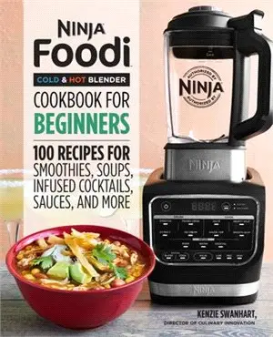 Ninja Foodi Cold & Hot Blender Cookbook for Beginners ― 100 Recipes for Smoothies, Soups, Sauces, Infused Cocktails, and More