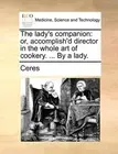 The lady's companion: or, accomplish'd director in the whole art of cookery.-,