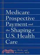 Medicare Prospective Payment and the Shaping of U.S. Health Care