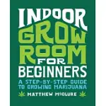 INDOOR GROW ROOM FOR BEGINNERS: A STEP-BY-STEP GUIDE TO GROWING MARIJUANA