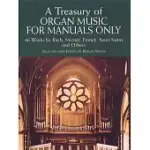 A TREASURY OF ORGAN MUSIC FOR MANUALS ONLY: 46 WORKS BY BACH, MOZART, FRANCK, SAINT-SAENS AND OTHERS