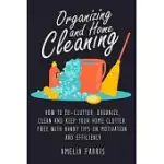 ORGANIZING AND HOME CLEANING: HOW TO DE-CLUTTER, ORGANIZE, CLEAN AND KEEP YOUR HOME CLUTTER FREE WITH HANDY TIPS ON MOTIVATION A
