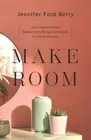 Make Room : Take Control of Your Space, Time, Energy, and Money to Live on Pu...