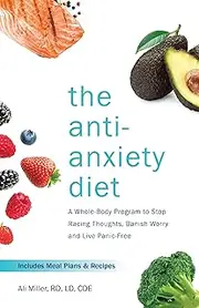 Anti-anxiety Diet: A Whole Body Program to Stop Racing Thoughts, Banish Worry and Live Panic-Free