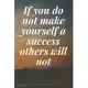 If you do not make yourself a success, others will not: The Motivation Journal That Keeps Your Dreams /goals Alive and make it happen