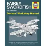 HAYNES FAIREY SWORDFISH 1934-45 ALL MARKS: AN INSIGHT INTO THE HISTORY, DEVELOPMENT, PRODUCTION AND ROLE OF THE SECOND WORLD WAR