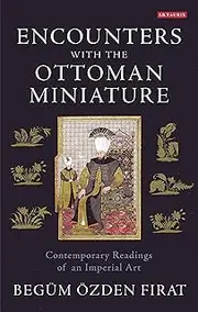 Encounters with the Ottoman Miniature: Contemporary Readings of an Imperial Art