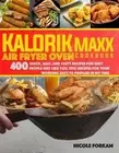 Kalorik Maxx Air Fryer Oven cookbook: Over 400 Quick, Easy, And Tasty Recipes Fo