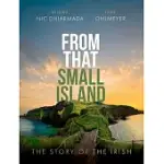 FROM THAT SMALL ISLAND: THE STORY OF THE IRISH