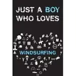 JUST A BOY WHO LOVES WINDSURFING NOTEBOOK: SIMPLE NOTEBOOK, AWESOME GIFT FOR BOYS, DECORATIVE JOURNAL FOR WINDSURFING LOVER: NOTEBOOK /JOURNAL GIFT, D