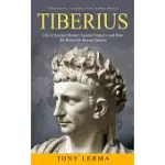 TIBERIUS: TIBERIUS THE TRIUMPH OF THE ROMAN EMPIRE (LIFE OF ANCIENT ROME’S SECOND EMPEROR AND HOW HE RULED THE ROMAN EMPIRE)