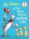 Dr. Seuss's If You Think There's Nothing to Do by Dr. Seuss Hardcover Book