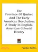 The Province of Quebec and the Early American Revolution―A Study in English-American Colonial History