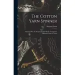 THE COTTON YARN SPINNER: SHOWING HOW THE PREPARATION SHOULD BE ARRANGED FOR DIFFERENT COUNTS OF YARNS