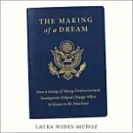 THE MAKING OF A DREAM LIB/E: HOW A GROUP OF YOUNG UNDOCUMENTED IMMIGRANTS HELPED CHANGE WHAT IT MEANS TO BE AMERICAN