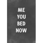 ME YOU BED NOW: LINED NOTEBOOK - BETTER THAN A LOVERS GREETING CARD