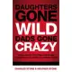 Daughters Gone Wild, Dads Gone Crazy: Battle-Tested Tips From A Father And Daughter Who Survived The Teen Years