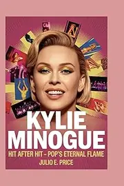KYLIE MINOGUE:: HIT AFTER HIT - POP’S ETERNAL FLAME
