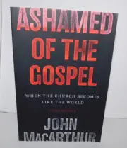 Ashamed of the Gospel When the Church Becomes like the World John Macarthur New