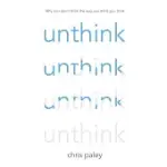 UNTHINK: WHY YOU DON’T THINK THE WAY YOU THINK YOU THINK