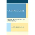 COMPROMISE: REVIVING THE ART (AND SCIENCE) OF THE POSSIBLE