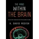 THE MIND WITHIN THE BRAIN: HOW WE MAKE DECISIONS AND HOW THOSE DECISIONS GO WRONG