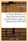 Le Prince Bonifacio La Dame Blanche de Bade Le Petit Homme Rouge Le Dmon Du Lac
