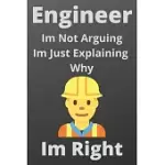 ENGINEER IM NOT ARGUING IM JUST EXPLAINING WHY IM RIGHT: ENGINEER LINED NOTEBOOK, JOURNAL, ORGANIZER, DIARY, COMPOSITION NOTEBOOK, GIFTS FOR ENGINEERS