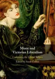 Music and Victorian Liberalism: Composing the Liberal Subject by Sarah Collins (