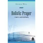 HOLISTIC PRAYER: A GUIDE TO JEWISH SPIRITUALITY