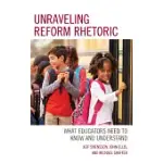 UNRAVELING REFORM RHETORIC: WHAT EDUCATORS NEED TO KNOW AND UNDERSTAND
