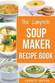 Soup Maker Recipe Book by Charlie Mason [Paperback]