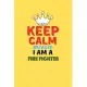 Keep Calm Because I Am A Fire Fighter - Funny Fire Fighter Notebook And Journal Gift: Lined Notebook / Journal Gift, 120 Pages, 6x9, Soft Cover, Matte