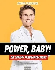 Power, Baby! Die Jeremy-Fragrance-Story: Das neue und einzige Buch der weltweiten Nummer eins der Parfum-Influencer Jeremy Fragrance