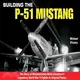 Building the P-51 Mustang ─ The Story of Manufacturing North American's Legendary Wwii Fighter in Original Photos