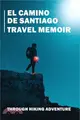 El Camino De Santiago Travel Memoir: Through Hiking Adventure: Outdoor Adventure Book For Adults