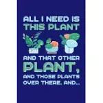 ALL I NEED IS THIS PLANT AND THAT OTHER PLANT AND THOSE PLANTS OVER THERE AND...: GARDENING JOURNAL, GARDEN LOVER NOTEBOOK, GIFT FOR GARDENER, BIRTHDA